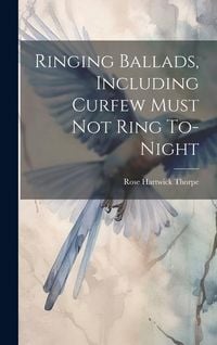 Produktbild: Ringing Ballads, Including Curfew Must not Ring To-night