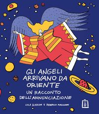 Produktbild: Gli angeli arrivano da Oriente. Un racconto dell'Annunciazione
