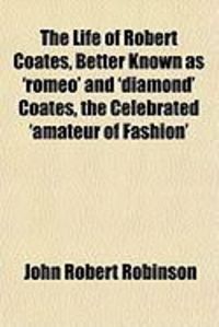 Produktbild: The Life of Robert Coates, Better Known as 'Romeo' and 'Diamond' Coates, the Celebrated 'Amateur of Fashion'