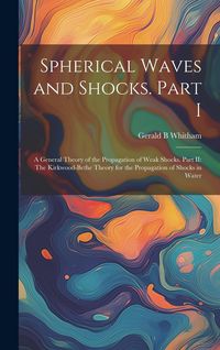 Produktbild: Spherical Waves and Shocks. Part I: A General Theory of the Propagation of Weak Shocks. Part II: The Kirkwood-Bethe Theory for the Propagation of Shoc