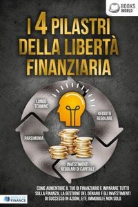 Produktbild: I 4 pilastri della libert&agrave; finanziaria: Come aumentare il tuo QI finanziario e imparare tutto sulla finanza, la gestione del denaro e gli investimenti