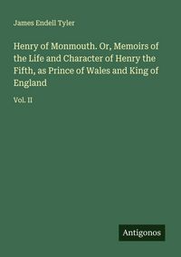 Produktbild: Henry of Monmouth. Or, Memoirs of the Life and Character of Henry the Fifth, as Prince of Wales and King of England