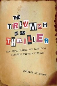 Produktbild: The Triumph of the Thriller: How Cops, Crooks, and Cannibals Captured Popular Fiction