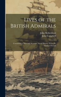 Produktbild: Lives of the British Admirals: Containing a New and Accurate Naval History, From the Earliest Periods