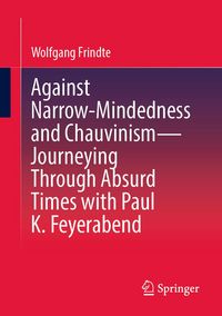 Produktbild: Against Narrow-Mindedness and Chauvinism - Journeying Through Absurd Times with Paul K. Feyerabend