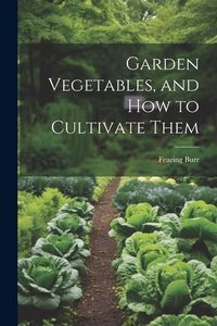 Produktbild: Garden Vegetables, and how to Cultivate Them