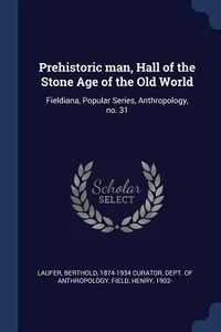 Produktbild: Prehistoric man, Hall of the Stone Age of the Old World: Fieldiana, Popular Series, Anthropology, no. 31
