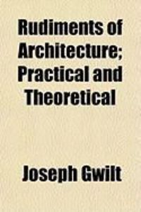 Produktbild: Rudiments of Architecture; Practical and Theoretical