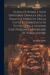 Produktbild: Guida Di Roma E Suoi Dintorni Ornata Della Pianta E Verdute Della Citta E Corredata Di Tutte Quelle Notizie Che Possono Importare Al Viaggiatore