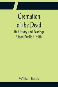 Produktbild: Cremation of the Dead; Its History and Bearings Upon Public Health