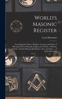 Produktbild: World's Masonic Register: Containing the Name, Number, Location, and Time of Meeting of Every Masonic Lodge in the World ... With the Statistics