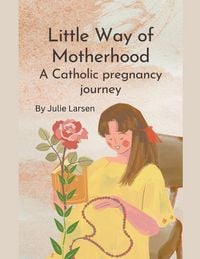 Produktbild: Little Way of Motherhood, a Catholic Pregnancy Journey