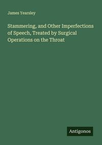 Produktbild: Stammering, and Other Imperfections of Speech, Treated by Surgical Operations on the Throat