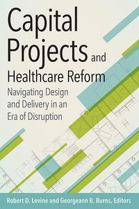 Produktbild: Capital Projects and Healthcare Reform: Navigating Design and Delivery in an Era of Disruption