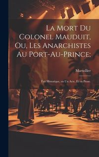 Produktbild: La mort du colonel Mauduit, ou, Les anarchistes au Port-au-Prince;: Fait historique, en un acte, et en prose.