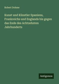 Produktbild: Kunst und K&uuml;nstler Spaniens, Frankreichs und Englands bis gegen das Ende des Achtzehnten Jahrhunderts