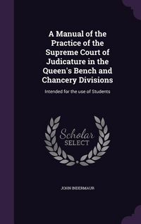 Produktbild: A Manual of the Practice of the Supreme Court of Judicature in the Queen's Bench and Chancery Divisions: Intended for the use of Students