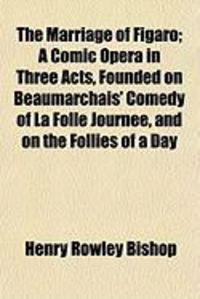 Produktbild: The Marriage of Figaro; A Comic Opera in Three Acts, Founded on Beaumarchais' Comedy of La Folle Journe, and on the Follies of a Day