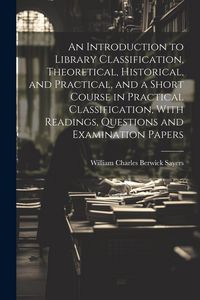 Produktbild: An Introduction to Library Classification, Theoretical, Historical, and Practical, and a Short Course in Practical Classification, With Readings, Questions and Examination Papers