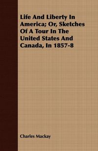 Produktbild: Life And Liberty In America; Or, Sketches Of A Tour In The United States And Canada, In 1857-8