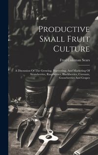 Produktbild: Productive Small Fruit Culture: A Discussion Of The Growing, Harvesting, And Marketing Of Strawberries, Raspberries, Blackberries, Currants, Gooseberr