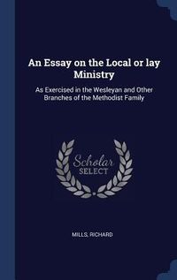 Produktbild: An Essay on the Local or lay Ministry: As Exercised in the Wesleyan and Other Branches of the Methodist Family