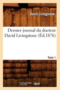 Produktbild: Dernier journal du docteur David Livingstone, Tome 1 (&Eacute;d.1876)