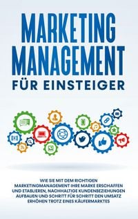 Produktbild: Marketing Management f&uuml;r Einsteiger: Wie Sie mit dem richtigen Marketingmanageme