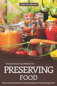 Produktbild: The Standard Cookbook to Preserving Food: Discover More Than 25 Easy Recipes to Preserving Food