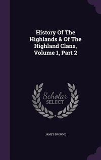 Produktbild: History Of The Highlands & Of The Highland Clans, Volume 1, Part 2