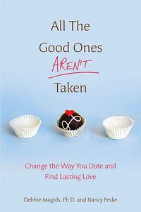 Produktbild: All the Good Ones Aren't Taken: Change the Way You Date and Find Lasting Love