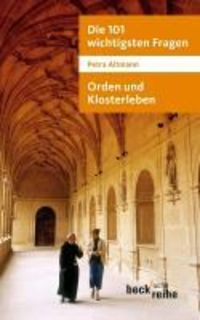 Die 101 wichtigsten Fragen: Orden und Klosterleben Petra Altmann