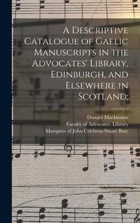 Produktbild: A Descriptive Catalogue of Gaelic Manuscripts in the Advocates' Library, Edinburgh, and Elsewhere in Scotland;
