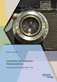 Produktbild: Geschichte des modernen Fotojournalismus: Urspr&uuml;nge und Entwicklung 1850 - 1990