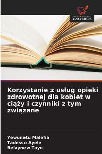 Produktbild: Korzystanie z us&iquest;ug opieki zdrowotnej dla kobiet w ci&iquest;&iquest;y i czynniki z tym zwi&iquest;zane