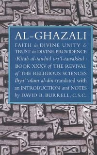 Bild vom Artikel Faith in Divine Unity and Trust in Divine Providence: The Revival of the Religious Sciences Book XXXV vom Autor Abu Hamid Muhammad al-Ghazali