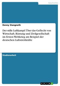 Produktbild: Der stille Luftkampf. &Uuml;ber das Geflecht von Wirtschaft, R&uuml;stung und Zivilgesellschaft im Ersten Weltkrieg am Beispiel der deutschen Luftstreitkr&auml;fte