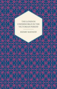Produktbild: The London Underworld In The Victorian Period - Authentic First-Person Accounts By Beggars, Thieves And Prostitutes