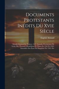 Produktbild: Documents Protestants In&eacute;dits Du Xvie Si&egrave;cle: Synode G&eacute;n&eacute;ral De Poitiers, 1557: Synodes Provinciaux De Lyon, Die, Peyraud, Mont&eacute;limar Et N&icirc;mes En 1561