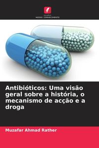 Produktbild: Antibi&oacute;ticos: Uma vis&atilde;o geral sobre a hist&oacute;ria, o mecanismo de ac&ccedil;&atilde;o e a droga