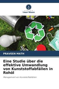 Produktbild: Eine Studie &uuml;ber die effektive Umwandlung von Kunststoffabf&auml;llen in Roh&ouml;l