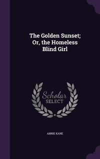 Produktbild: The Golden Sunset; Or, the Homeless Blind Girl