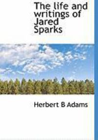 Produktbild: The Life and Writings of Jared Sparks