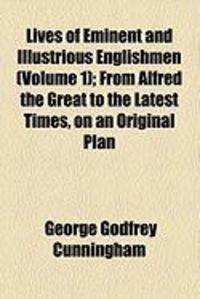 Produktbild: Lives of Eminent and Illustrious Englishmen (Volume 1); From Alfred the Great to the Latest Times, on an Original Plan