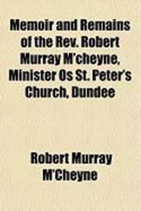 Produktbild: Memoir and Remains of the REV. Robert Murray M'Cheyne, Minister OS St. Peter's Church, Dundee