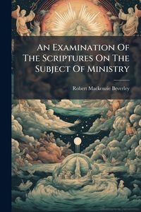 Produktbild: An Examination Of The Scriptures On The Subject Of Ministry