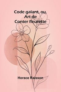 Produktbild: Code galant, ou, Art de Conter fleurette