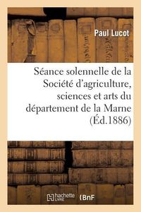 Produktbild: S&eacute;ance Solennelle de la Soci&eacute;t&eacute; d'Agriculture, Sciences Et Arts Du D&eacute;partement de la Marne