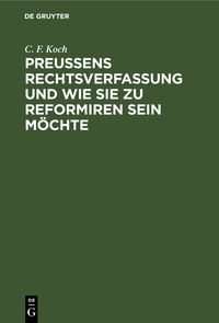 Produktbild: Preu&szlig;ens Rechtsverfassung und wie sie zu reformiren sein m&ouml;chte