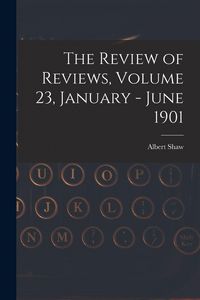 Produktbild: The Review of Reviews, Volume 23, January - June 1901